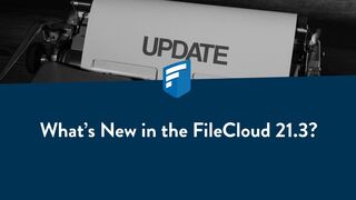 FileCloud - What's New in the 21.3 Update